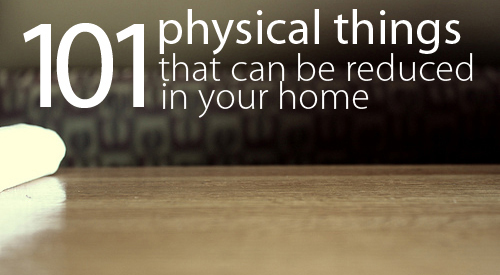 101 Physical Things That Can Be Reduced In Your Home